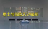 勇士与冒险2024最新版